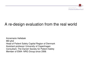 A re-design evaluation from the real world  Annemarie Hellebek  MD phd  Head of Patient Safety