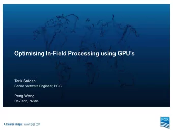 Optimising In- Field Processing using GPUs  Tarik Saidani  Senior Software Engineer, PGS  Peng