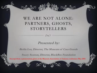 WE ARE NOT ALONE:  PARTNERS, GHOSTS,  STORYTELLERS  Presented by:  Berlin Loa, Director, The Museum