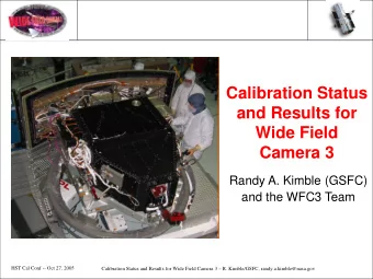 Calibration Status  and Results for  Wide Field  Camera 3  Randy A. Kimble (GSFC)  and the WFC3