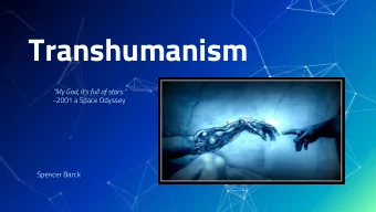 Transhumanism  My God, its full of stars.  -2001 a Space Odyssey  Spencer Barck  What is