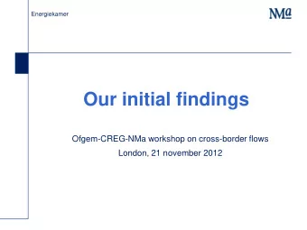 Our initial findings  Ofgem-CREG-NMa workshop on cross-border flows  London, 21 november 2012