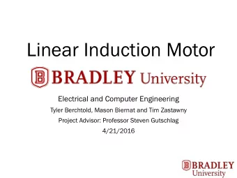 Linear Induction Motor  Electrical and Computer Engineering  Tyler Berchtold, Mason Biernat and Tim