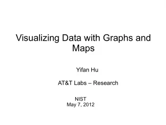 Visualizing Data with Graphs and  Maps  Yifan Hu  AT&amp;T Labs  Research  NIST  May 7, 2012
