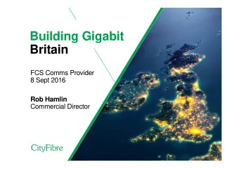 Building Gigabit  Britain  FCS Comms Provider  8 Sept 2016  Rob Hamlin  Commercial Director