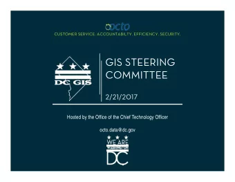 GIS STEERING  COMMITTEE  2/21/2017  Hosted by the Office of the Chief Technology Officer
