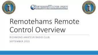 Control Overview  RICHMOND AMATEUR RADIO CLUB  SEPTEMBER 2015  Why operate Remote?  Some of us are