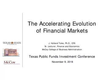 The Accelerating Evolution  of Financial Markets  J. Holland Toles, Ph.D., CFA  Sr. Lecturer,