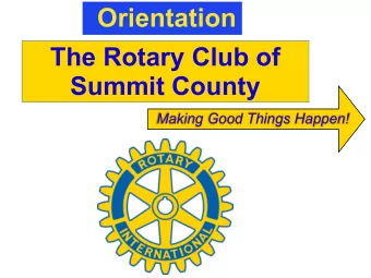 Orientation  The Rotary Club of  Summit County  Making Good Things Happen!  What is Rotary?and