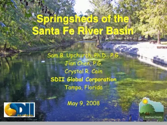 Santa Fe River Basin  Sam B. Upchurch, Ph.D., P.G.  Jian Chen, P.G.  Crystal R. Cain  SDII Global