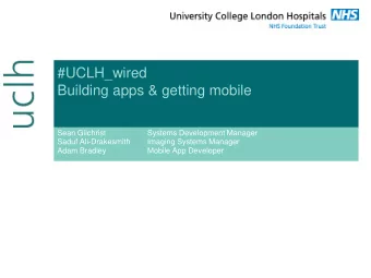 #UCLH_wired  Building apps &amp; getting mobile  Sean Gilchrist  Systems Development Manager  Saduf