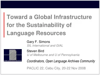 Toward a Global Infrastructure  for the Sustainability of  Language Resources  Gary F. Simons  SIL