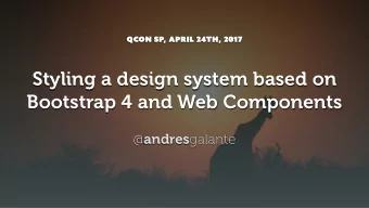 Styling a design system based on  Bootstrap 4 and Web Components @ andres galante   Hola! @