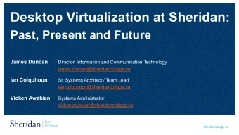 Desktop Virtualization at Sheridan:  Past, Present and Future  James Duncan  Director, Information