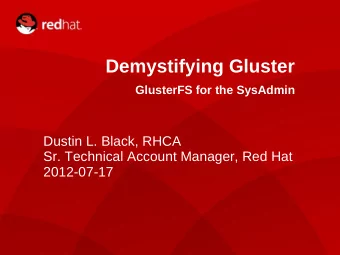 Demystifying Gluster  GlusterFS for the SysAdmin  Dustin L. Black, RHCA  Sr. Technical Account