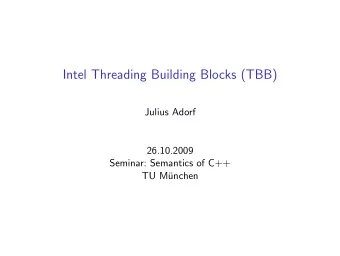 Intel Threading Building Blocks (TBB)  Julius Adorf  26.10.2009  Seminar: Semantics of C++  TU M