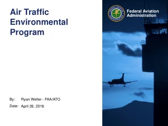 Air Traffic  Federal Aviation  Administration  Environmental  Program  By:  Ryan Weller - FAA/ATO