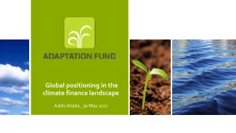 Global positioning in the  climate finance landscape  Addis Ababa , 30 May 2017  Outline  of Pr  e