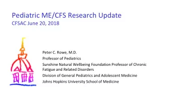 Pediatric ME/CFS Research Update  CFSAC June 20, 2018  Peter C. Rowe, M.D.  Professor of Pediatrics