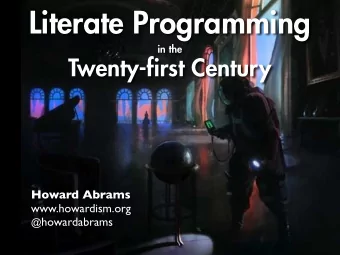 Literate Programming  in the  Twenty-first Century  Howard Abrams  www.howardism.org @ howardabrams