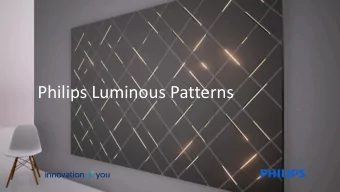 Philips Luminous Patterns  With LEDs we have the  opportunity to fuse light  into architectural