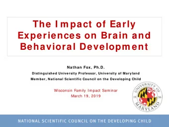 The I m pact of Early  Experiences on Brain and  Behavioral Developm ent  Nathan Fox, Ph.D.
