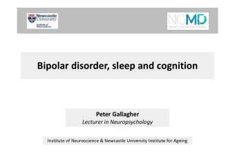Bipolar disorder, sleep and cognition Bipolar disorder, sleep and cognition Peter Gallagher