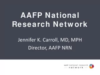 AAFP National  Research Network  Jennifer K. Carroll, MD, MPH  Director, AAFP NRN  Mission To