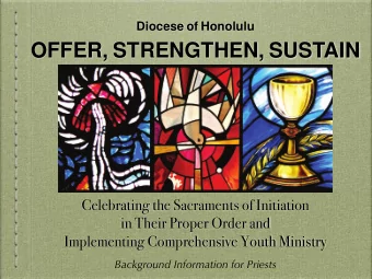 OFFER, STRENGTHEN, SUSTAIN  Celebrating the Sacraments of Initiation  in Their Proper Order and
