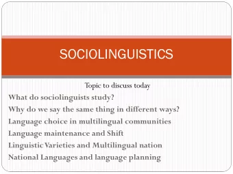 SOCIOLINGUISTICS  Topic to discuss today  What do sociolinguists study?  Why do we say the same