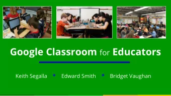 Google Classroom for Educators Keith Segalla * Edward Smith * Bridget Vaughan  GOOGLE  Presentation