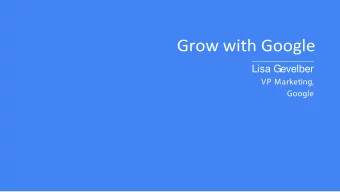 Lisa Gevelber  VP Marketing,  Google  www.  www.goog  oogle.com  om/grow  ow  First Y  Year U  Up
