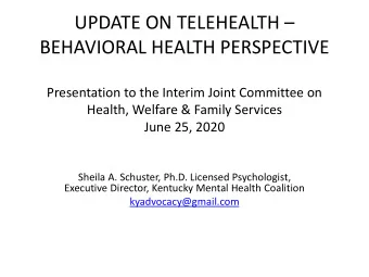UPDATE ON TELEHEALTH   BEHAVIORAL HEALTH PERSPECTIVE  Presentation to the Interim Joint