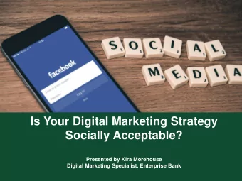 Is Your Digital Marketing Strategy  Socially Acceptable?  Presented by Kira Morehouse  Digital
