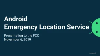 Android  Emergency Location Service  Presentation to the FCC  November 6, 2019 Android Emergency