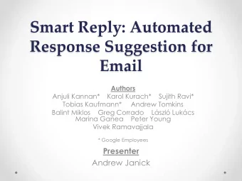 Smart Reply: Automated  Response Suggestion for Email  Authors  Anjuli Kannan*    Karol Kurach*