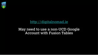 http://digitalnomad.ie May need to use a non-UCD Google   Account with Fusion Tables  Google