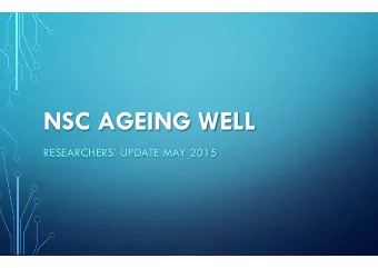 NSC AGEING WELL  RESEARCHERS UPDATE MAY 2015  AGEING WELL OBJECTIVE:  HARNESSING SCIENCE TO