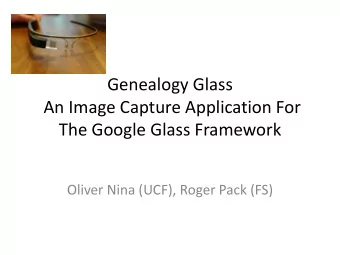 An Image Capture Application For  The Google Glass Framework  Oliver Nina (UCF), Roger Pack (FS)