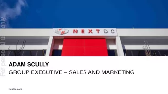 For personal use only  ADAM SCULLY GROUP EXECUTIVE  SALES AND MARKETING  nextdc.com  CORPORATE