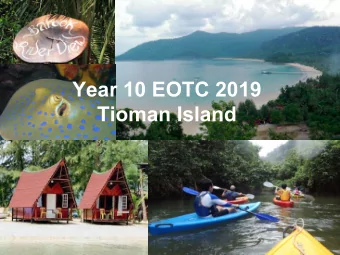 Year 10 EOTC 2019  Tioman Island  Staff  49 Students  6 Teachers Ms. Dygvy  Mr. Ronan  Mr.