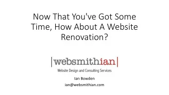 Now That You've Got Some  Time, How About A Website  Renovation?  Ian Bowden  ian@websmithian.com