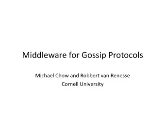 Middleware for Gossip Protocols  Michael Chow and Robbert van Renesse  Cornell University  Mo:va:on