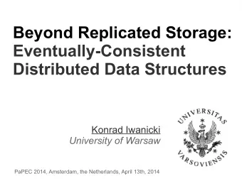 Beyond Replicated Storage:  Eventually-Consistent  Distributed Data Structures  Konrad Iwanicki