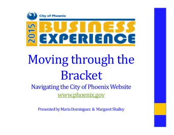 Moving through the  Bracket  Navigating the City of Phoenix Website  www.phoenix.gov  Presented by