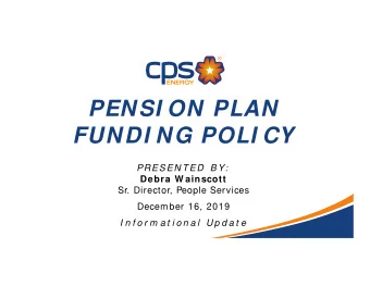 PENSI ON PLAN  FUNDI NG POLI CY  PRES EN T ED  B Y:  Debra W ainscott  Sr. Director, People