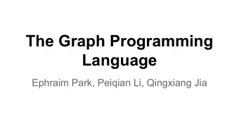 The Graph Programming  Language  Ephraim Park, Peiqian Li, Qingxiang Jia  Overview - Basics  -