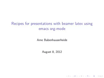 Recipes for presentations with beamer latex using  emacs org-mode  Arne Babenhauserheide  August 8,