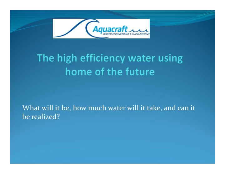 what will it be how much water will it take and can it be