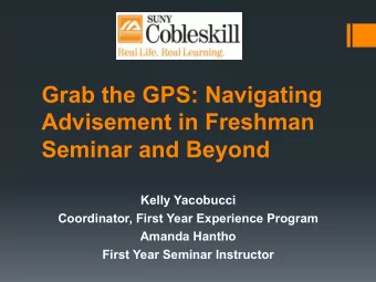 Grab the GPS: Navigating  Advisement in Freshman Seminar and Beyond  Kelly Yacobucci  Coordinator,